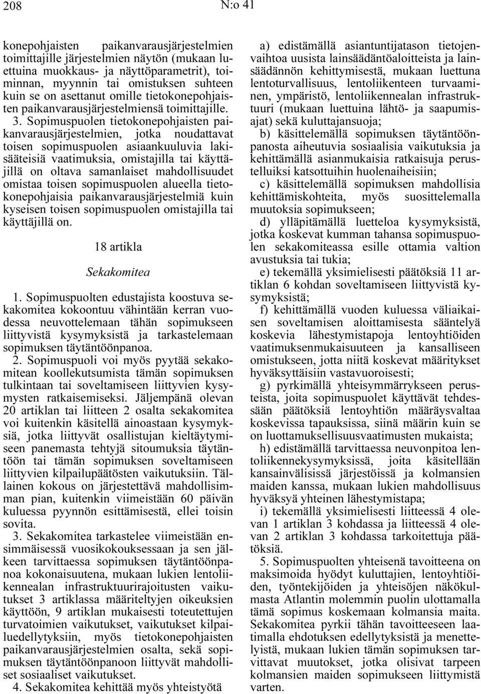 Sopimuspuolen tietokonepohjaisten paikanvarausjärjestelmien, jotka noudattavat toisen sopimuspuolen asiaankuuluvia lakisääteisiä vaatimuksia, omistajilla tai käyttäjillä on oltava samanlaiset