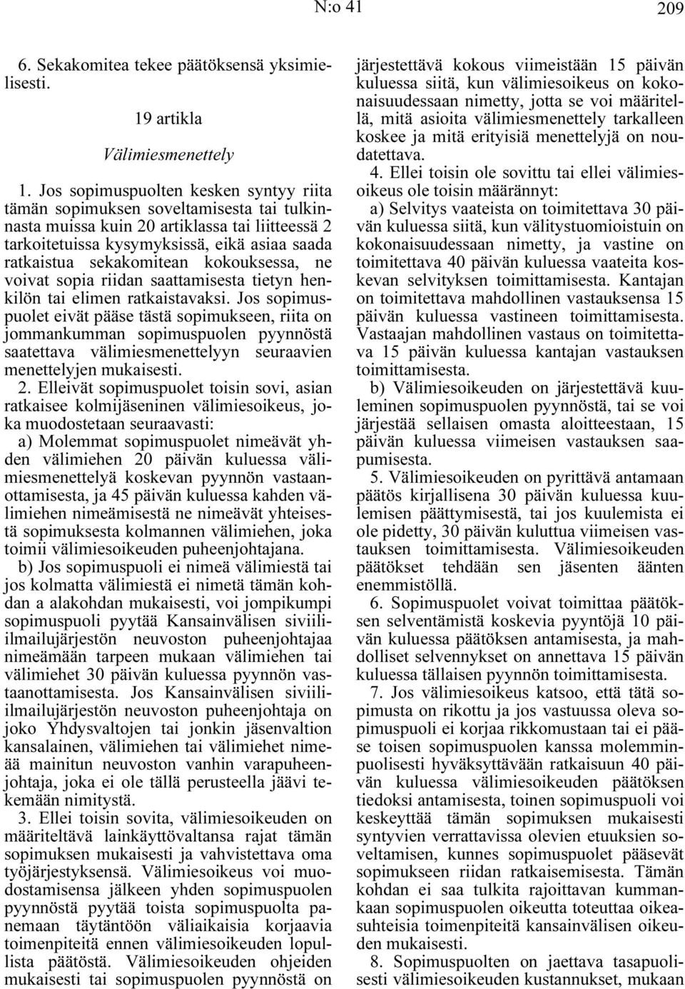 kokouksessa, ne voivat sopia riidan saattamisesta tietyn henkilön tai elimen ratkaistavaksi.