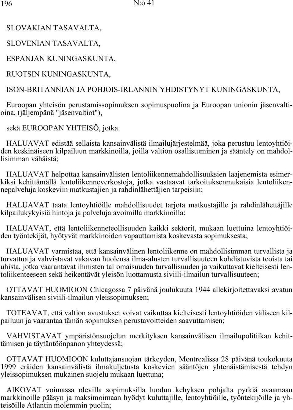perustuu lentoyhtiöiden keskinäiseen kilpailuun markkinoilla, joilla valtion osallistuminen ja sääntely on mahdollisimman vähäistä; HALUAVAT helpottaa kansainvälisten lentoliikennemahdollisuuksien