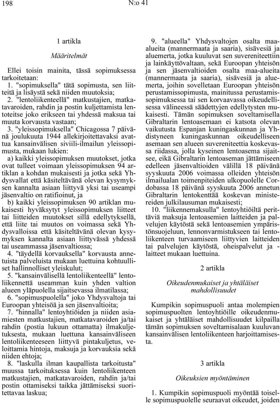 "yleissopimuksella" Chicagossa 7 päivänä joulukuuta 1944 allekirjoitettavaksi avattua kansainvälisen siviili-ilmailun yleissopimusta, mukaan lukien: a) kaikki yleissopimuksen muutokset, jotka ovat