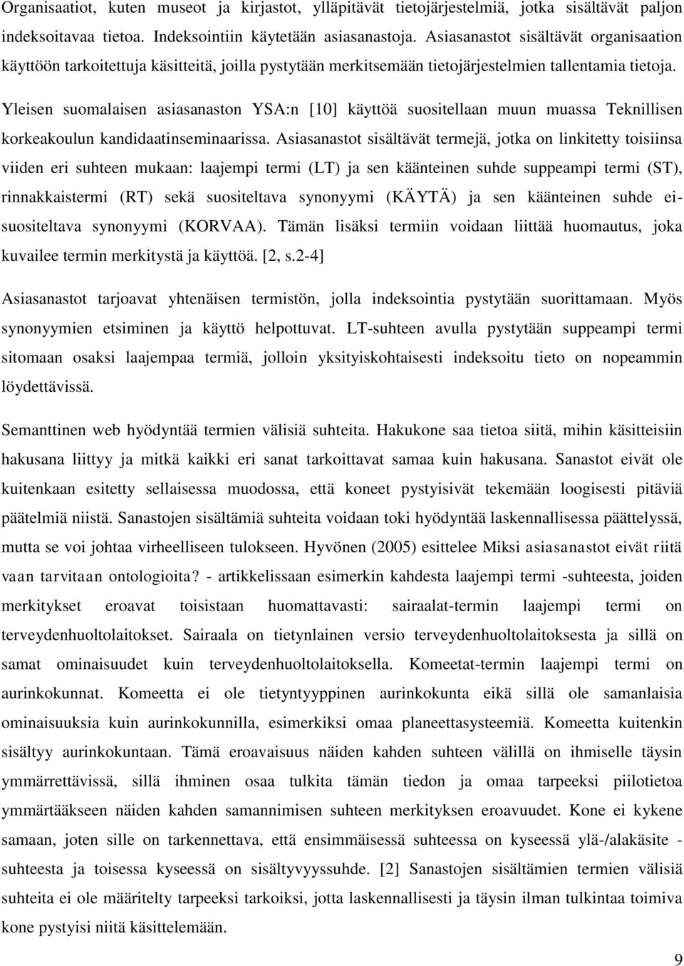 Yleisen suomalaisen asiasanaston YSA:n [10] käyttöä suositellaan muun muassa Teknillisen korkeakoulun kandidaatinseminaarissa.