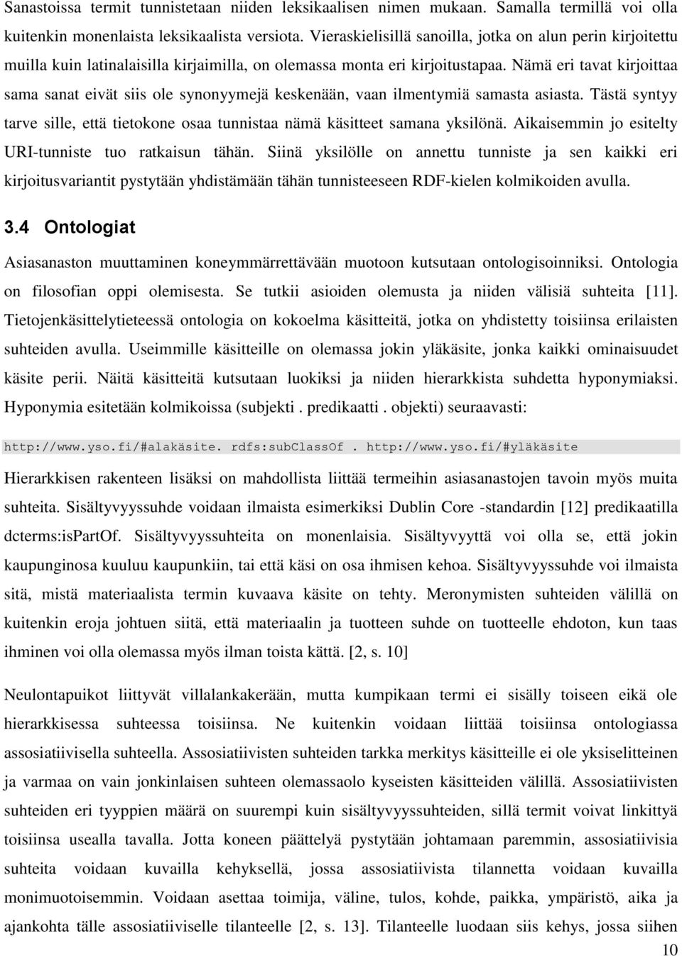 Nämä eri tavat kirjoittaa sama sanat eivät siis ole synonyymejä keskenään, vaan ilmentymiä samasta asiasta. Tästä syntyy tarve sille, että tietokone osaa tunnistaa nämä käsitteet samana yksilönä.