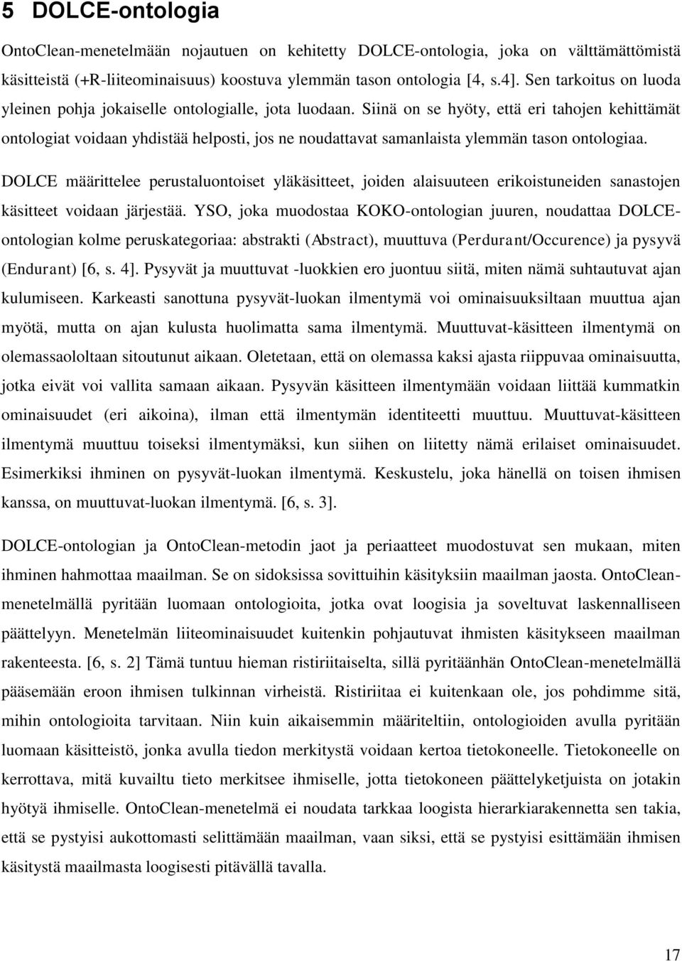 Siinä on se hyöty, että eri tahojen kehittämät ontologiat voidaan yhdistää helposti, jos ne noudattavat samanlaista ylemmän tason ontologiaa.