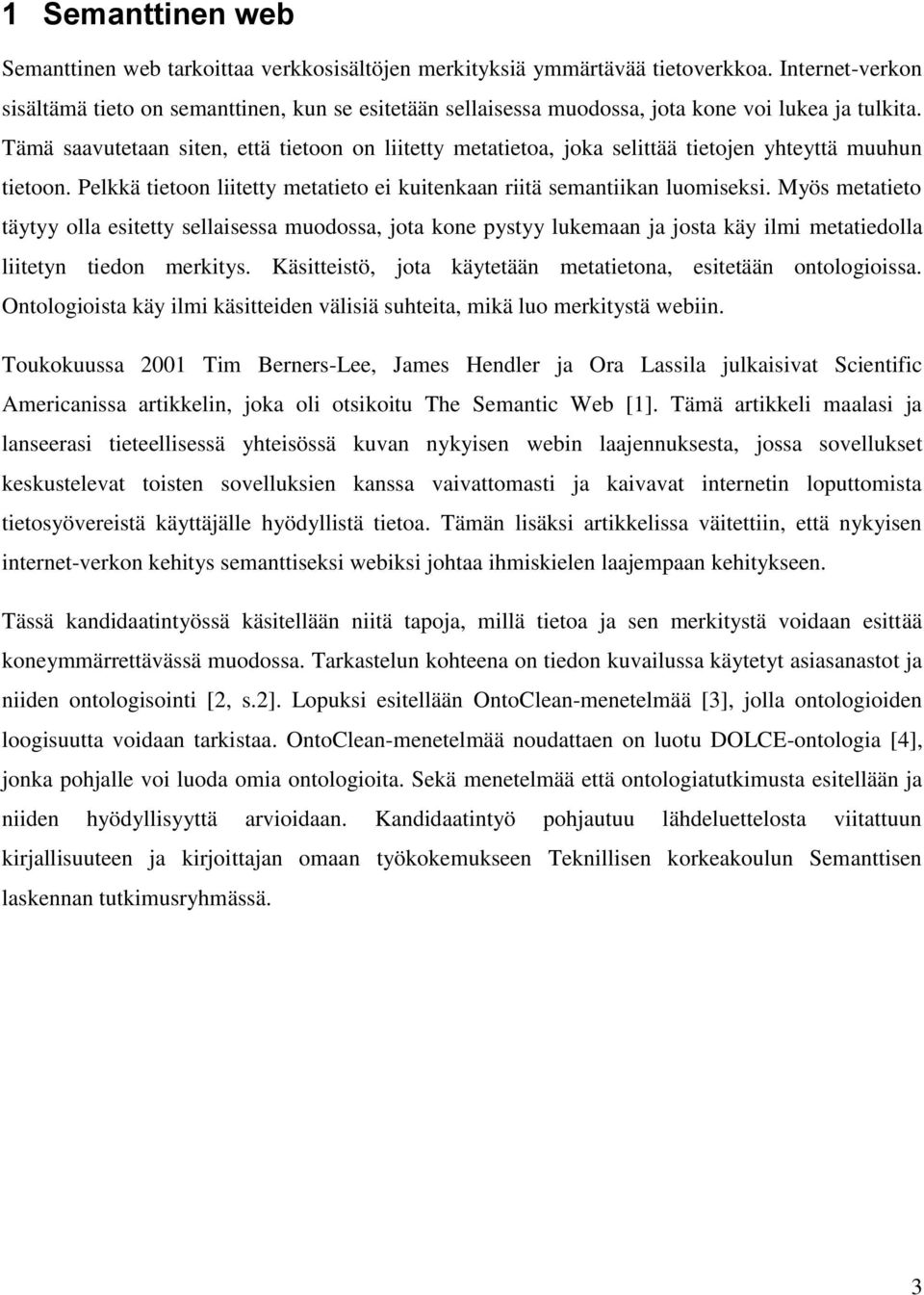 Tämä saavutetaan siten, että tietoon on liitetty metatietoa, joka selittää tietojen yhteyttä muuhun tietoon. Pelkkä tietoon liitetty metatieto ei kuitenkaan riitä semantiikan luomiseksi.