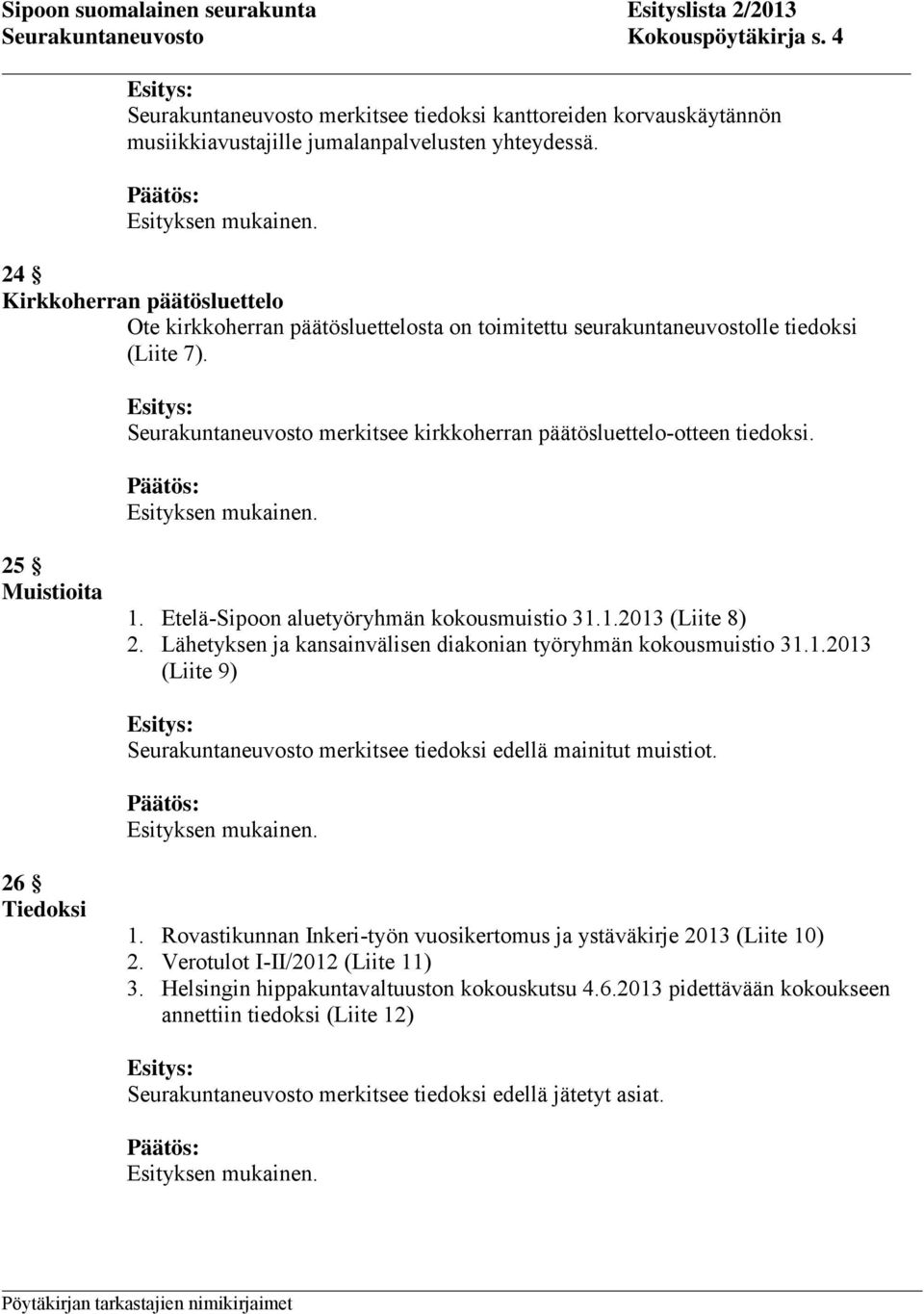 25 Muistioita 1. Etelä-Sipoon aluetyöryhmän kokousmuistio 31.1.2013 (Liite 8) 2. Lähetyksen ja kansainvälisen diakonian työryhmän kokousmuistio 31.1.2013 (Liite 9) Seurakuntaneuvosto merkitsee tiedoksi edellä mainitut muistiot.