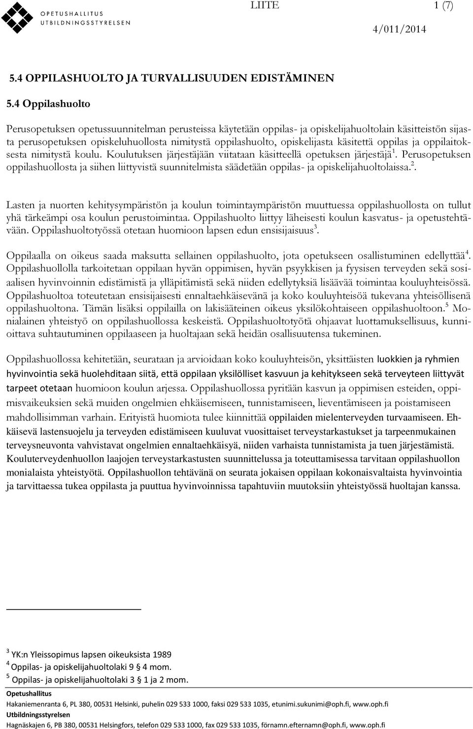 käsitettä oppilas ja oppilaitoksesta nimitystä koulu. Koulutuksen järjestäjään viitataan käsitteellä opetuksen järjestäjä 1.