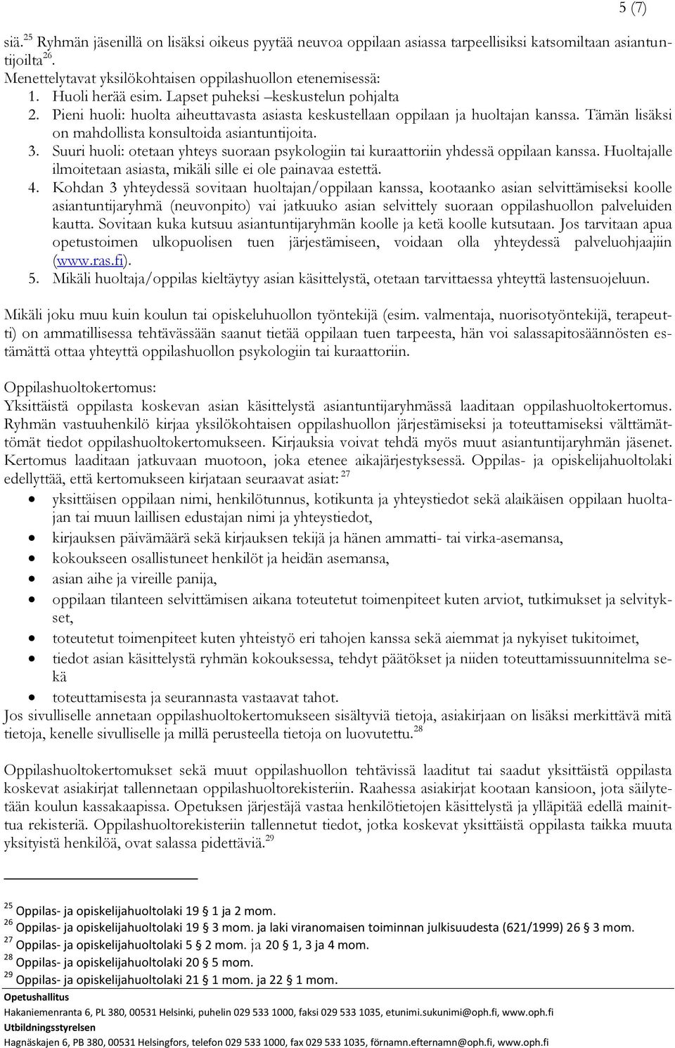 3. Suuri huoli: otetaan yhteys suoraan psykologiin tai kuraattoriin yhdessä oppilaan kanssa. Huoltajalle ilmoitetaan asiasta, mikäli sille ei ole painavaa estettä. 4.