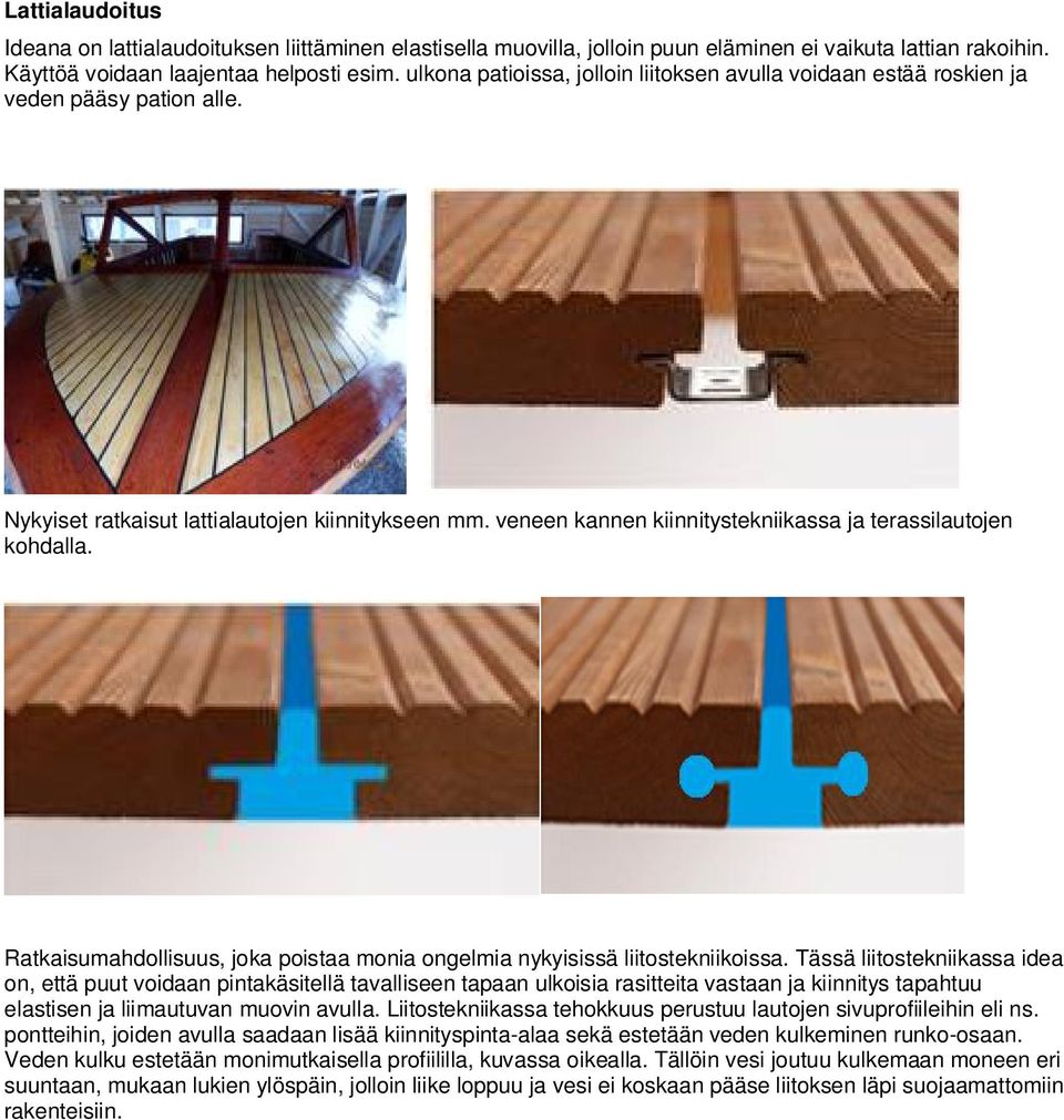 veneen kannen kiinnitystekniikassa ja terassilautojen kohdalla. Ratkaisumahdollisuus, joka poistaa monia ongelmia nykyisissä liitostekniikoissa.