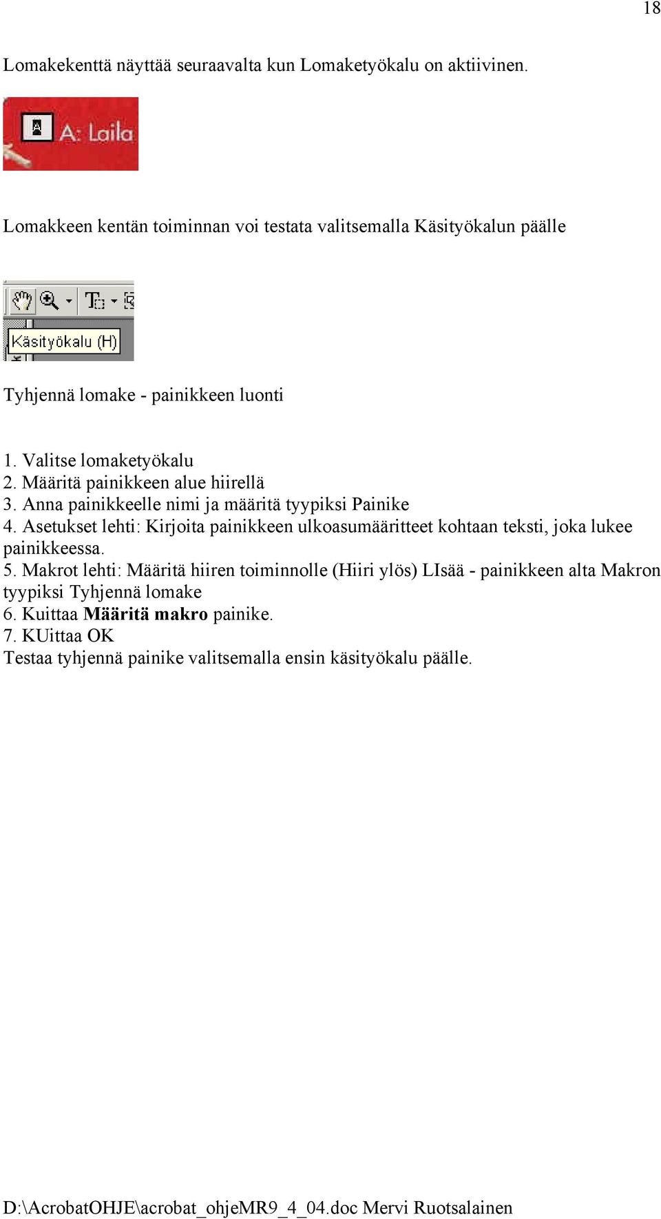 Määritä painikkeen alue hiirellä 3. Anna painikkeelle nimi ja määritä tyypiksi Painike 4.