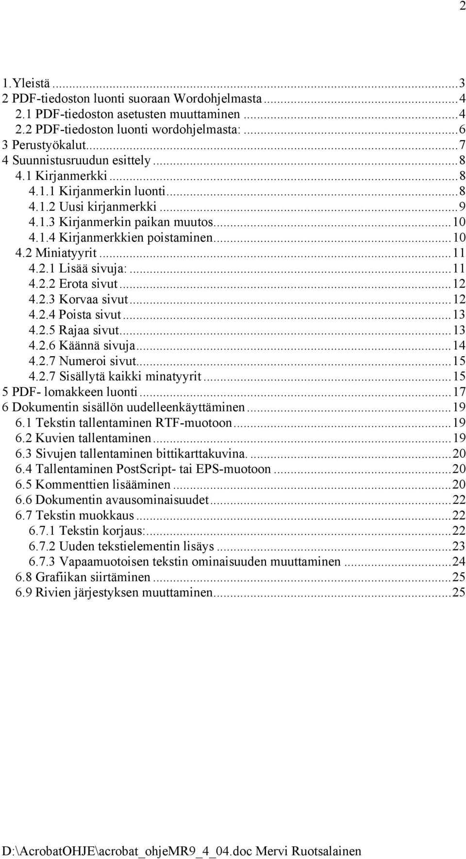 ..11 4.2.1 Lisää sivuja:...11 4.2.2 Erota sivut...12 4.2.3 Korvaa sivut...12 4.2.4 Poista sivut...13 4.2.5 Rajaa sivut...13 4.2.6 Käännä sivuja...14 4.2.7 Numeroi sivut...15 4.2.7 Sisällytä kaikki minatyyrit.