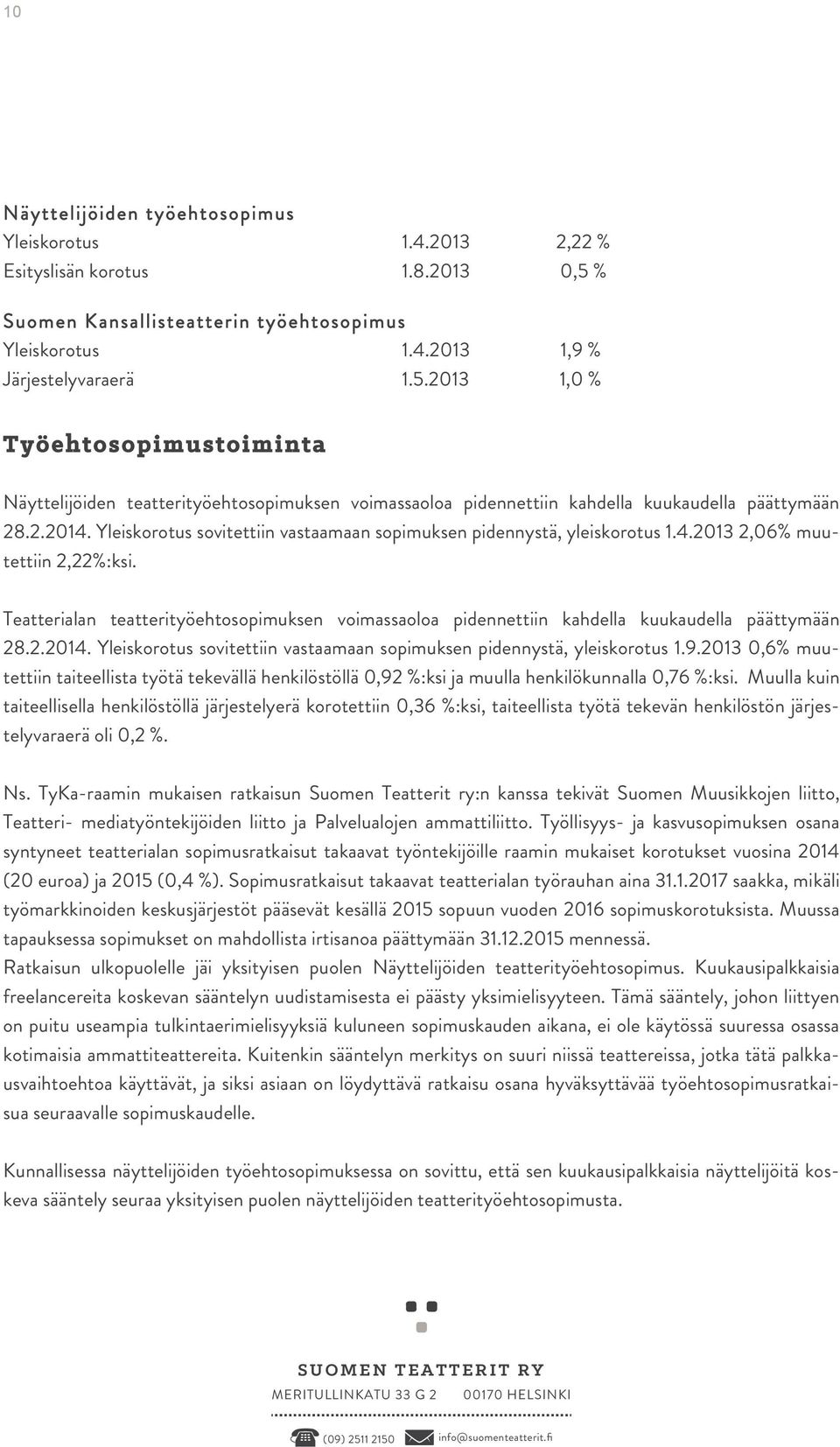 2013 1,0 % Työehtosopimustoiminta Näyttelijöiden teatterityöehtosopimuksen voimassaoloa pidennettiin kahdella kuukaudella päättymään 28.2.2014.