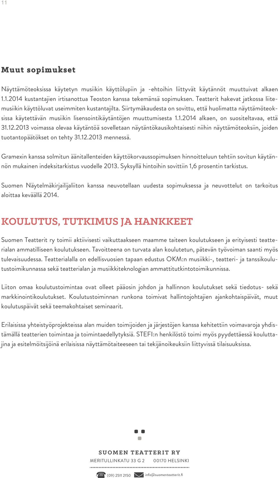 Siirtymäkaudesta on sovittu, että huolimatta näyttämöteoksissa käytettävän musiikin lisensointikäytäntöjen muuttumisesta 1.1.2014 alkaen, on suositeltavaa, että 31.12.
