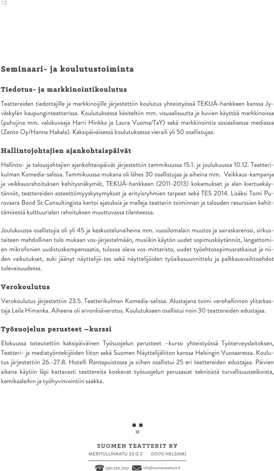 valokuvaaja Harri Hinkka ja Laura Vuoma/TaY) sekä markkinointia sosiaalisessa mediassa (Zento Oy/Hanna Hakala). Kaksipäiväisessä koulutuksessa vieraili yli 50 osallistujaa.