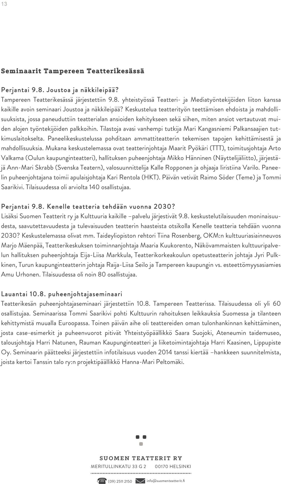 Tilastoja avasi vanhempi tutkija Mari Kangasniemi Palkansaajien tutkimuslaitokselta. Paneelikeskustelussa pohditaan ammattiteatterin tekemisen tapojen kehittämisestä ja mahdollisuuksia.