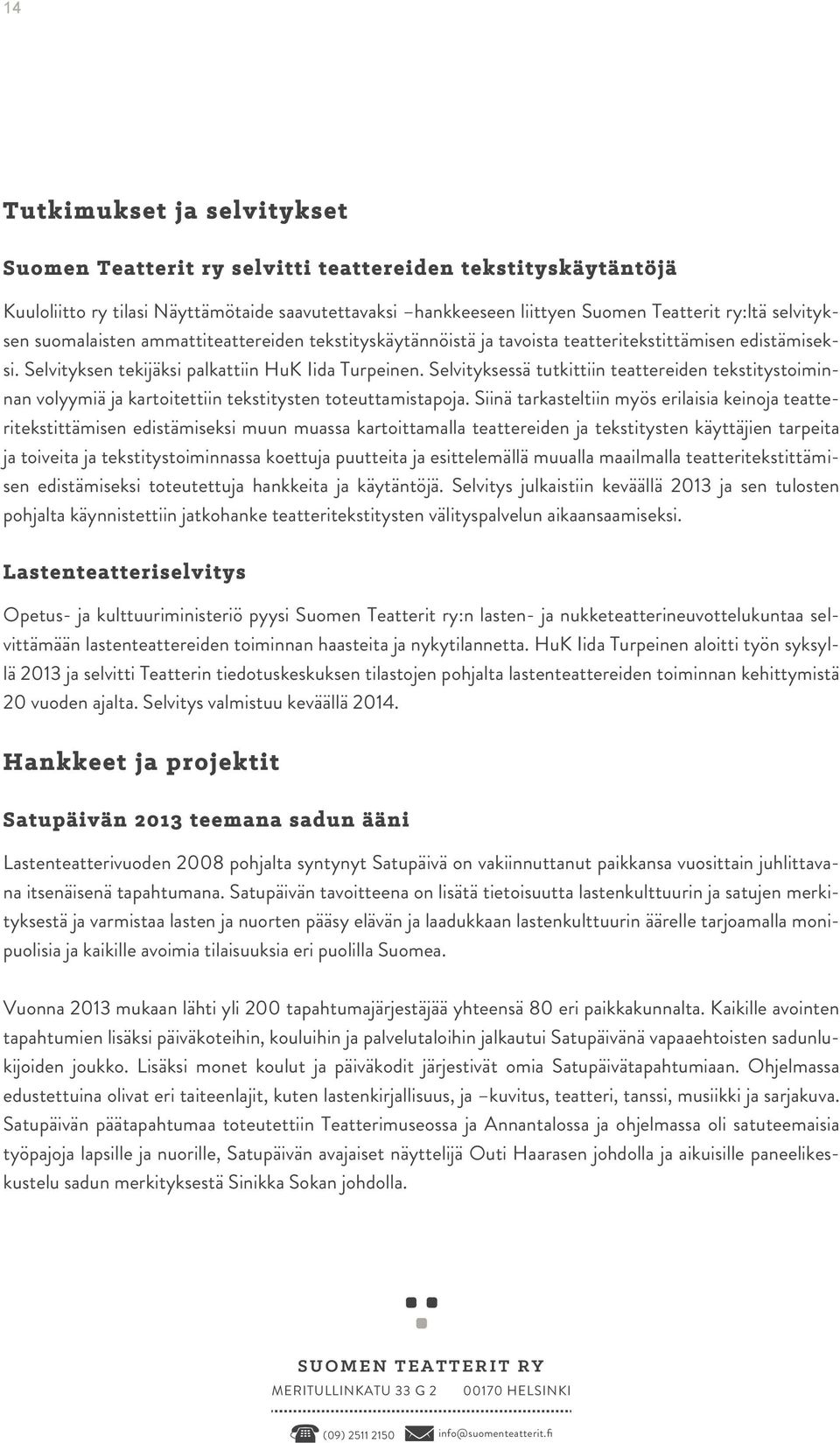 Selvityksessä tutkittiin teattereiden tekstitystoiminnan volyymiä ja kartoitettiin tekstitysten toteuttamistapoja.