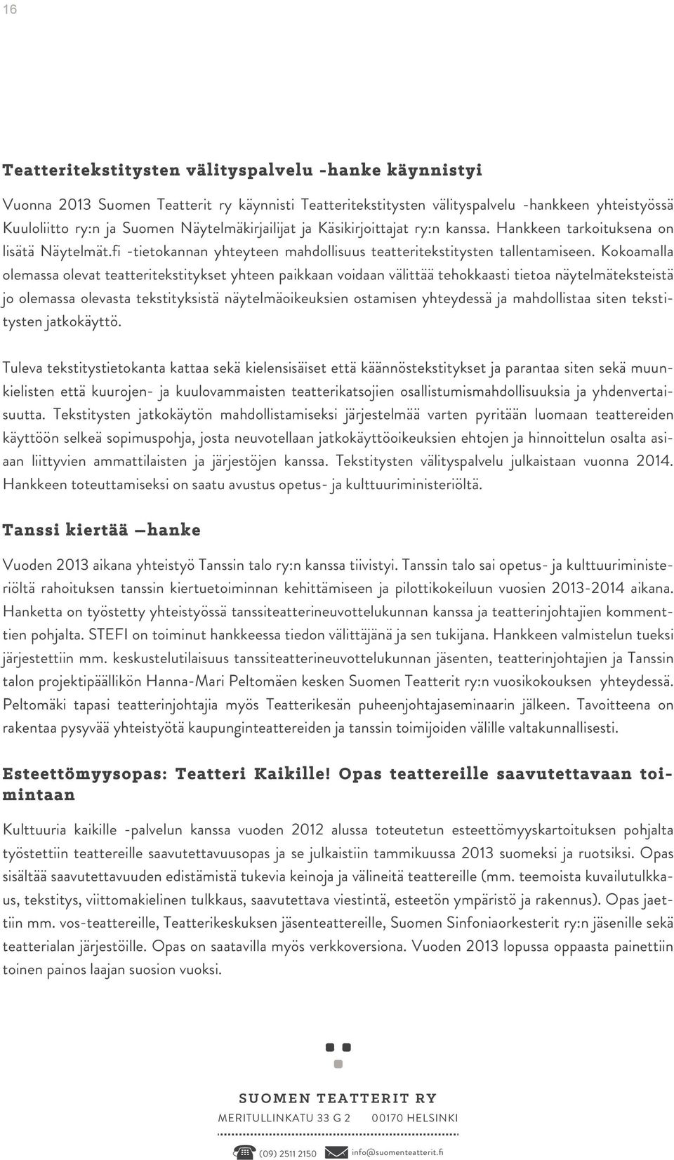 Kokoamalla olemassa olevat teatteritekstitykset yhteen paikkaan voidaan välittää tehokkaasti tietoa näytelmäteksteistä jo olemassa olevasta tekstityksistä näytelmäoikeuksien ostamisen yhteydessä ja