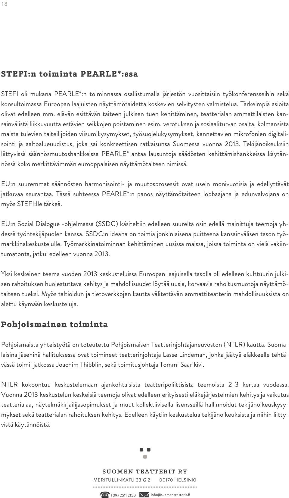 elävän esittävän taiteen julkisen tuen kehittäminen, teatterialan ammattilaisten kansainvälistä liikkuvuutta estävien seikkojen poistaminen esim.