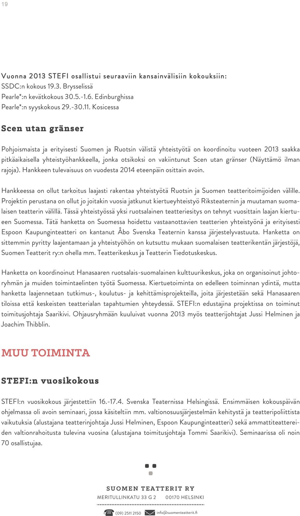 Scen utan gränser (Näyttämö ilman rajoja). Hankkeen tulevaisuus on vuodesta 2014 eteenpäin osittain avoin.