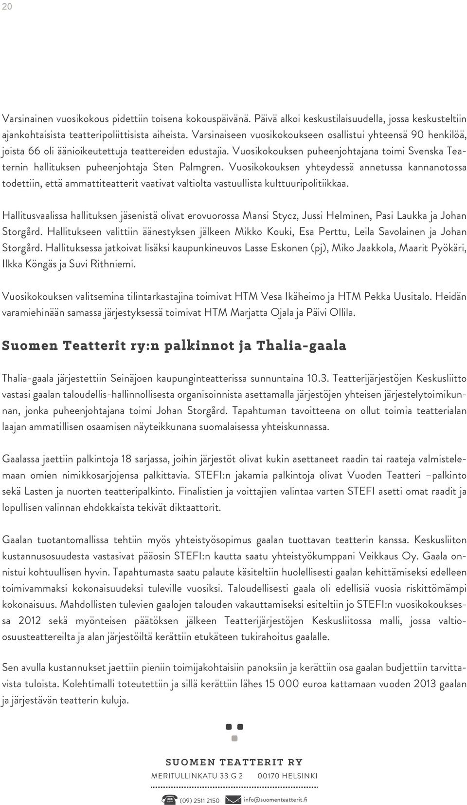 Vuosikokouksen puheenjohtajana toimi Svenska Teaternin hallituksen puheenjohtaja Sten Palmgren.