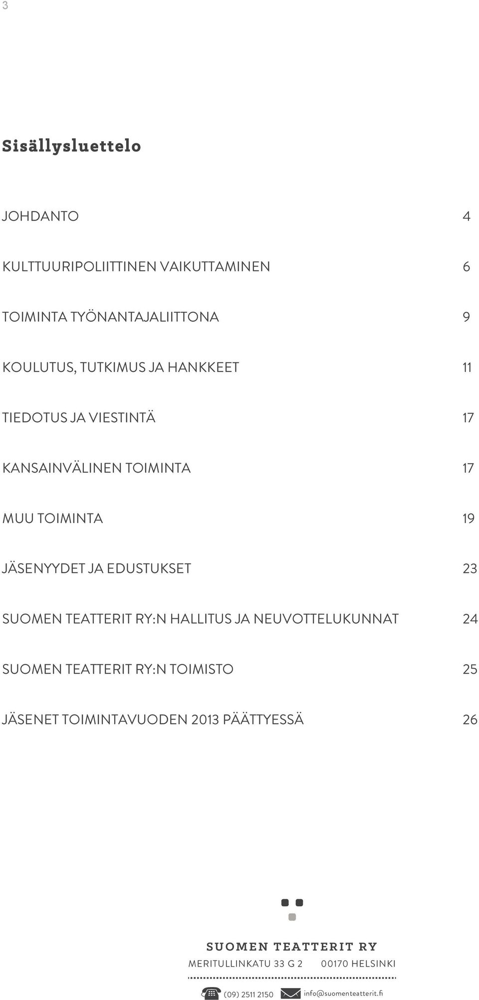 KANSAINVÄLINEN TOIMINTA 17 MUU TOIMINTA 19 JÄSENYYDET JA EDUSTUKSET 23 :N