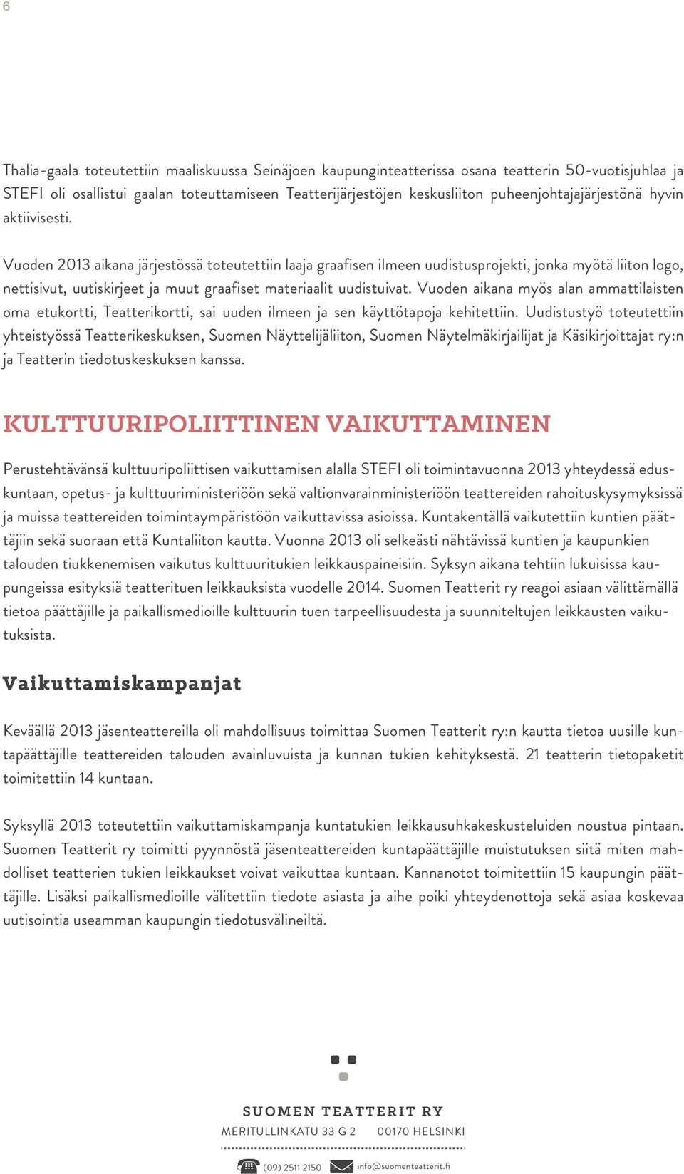 Vuoden 2013 aikana järjestössä toteutettiin laaja graafisen ilmeen uudistusprojekti, jonka myötä liiton logo, nettisivut, uutiskirjeet ja muut graafiset materiaalit uudistuivat.