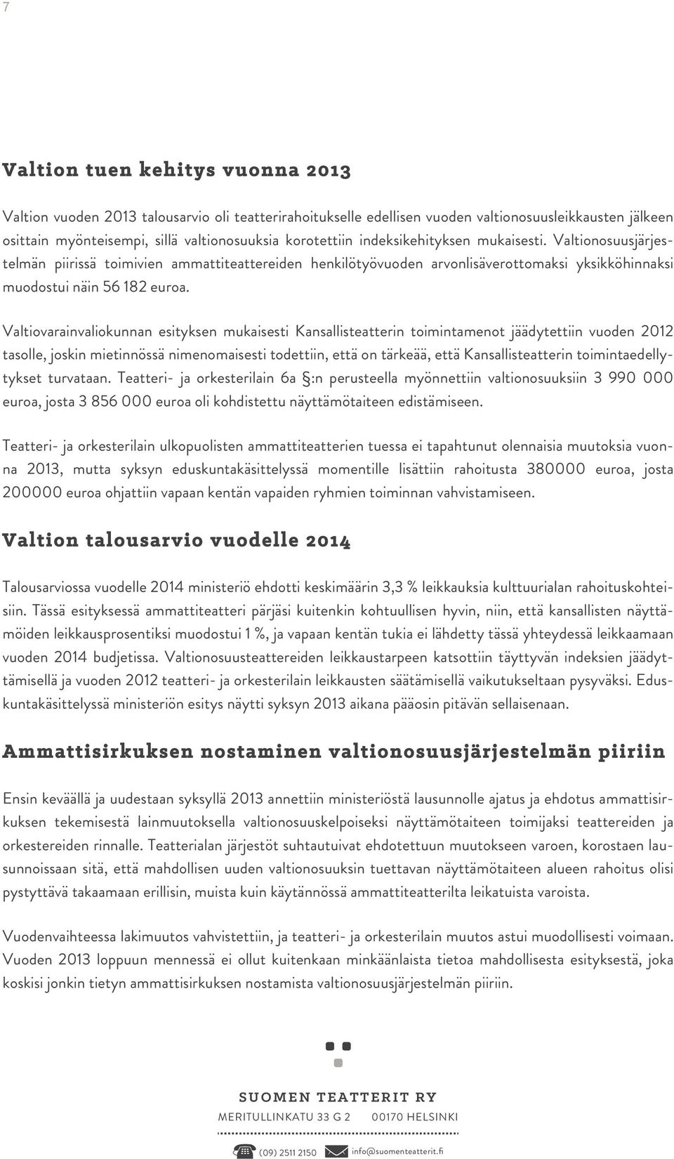 Valtiovarainvaliokunnan esityksen mukaisesti Kansallisteatterin toimintamenot jäädytettiin vuoden 2012 tasolle, joskin mietinnössä nimenomaisesti todettiin, että on tärkeää, että Kansallisteatterin