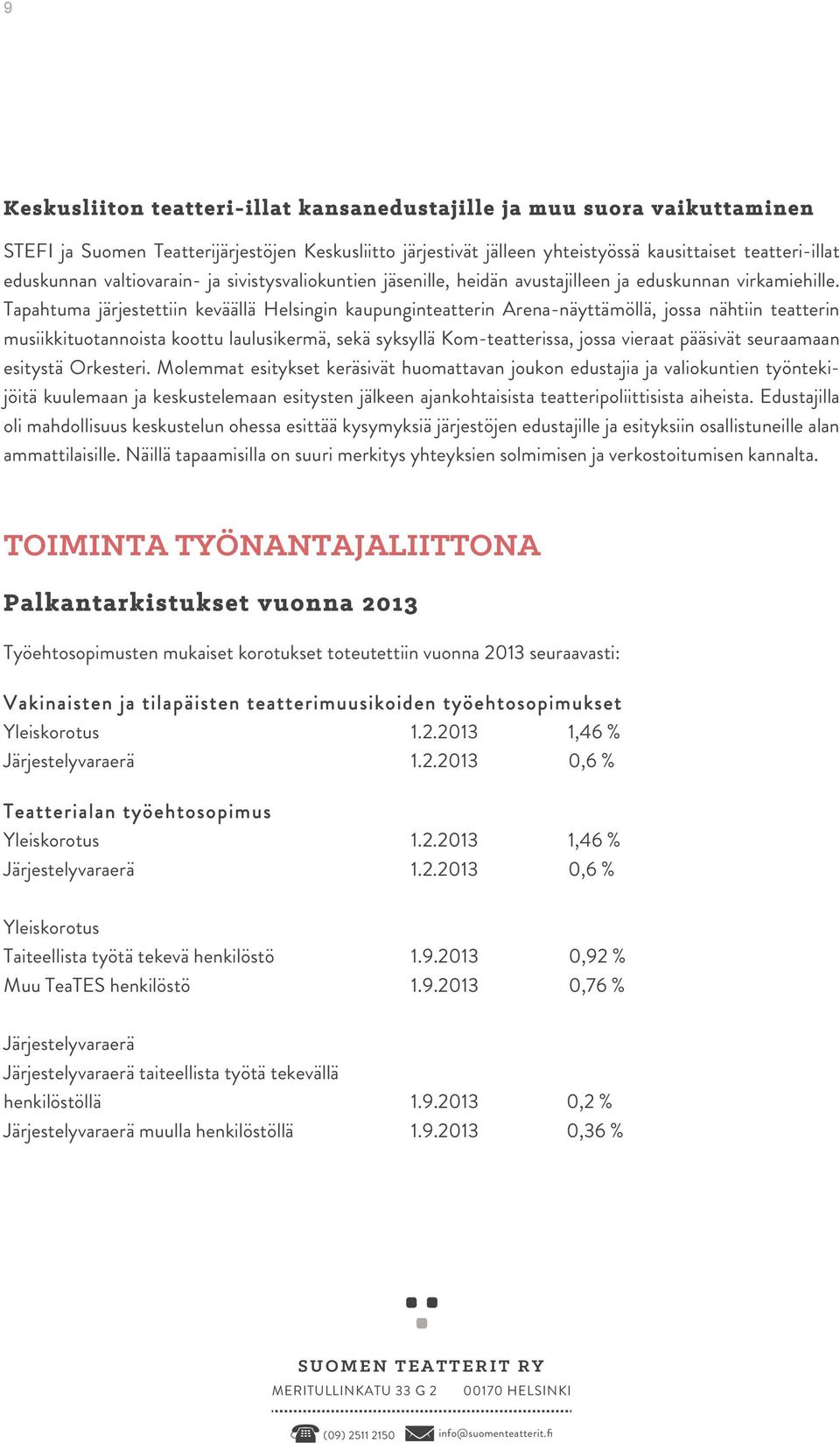 Tapahtuma järjestettiin keväällä Helsingin kaupunginteatterin Arena-näyttämöllä, jossa nähtiin teatterin musiikkituotannoista koottu laulusikermä, sekä syksyllä Kom-teatterissa, jossa vieraat