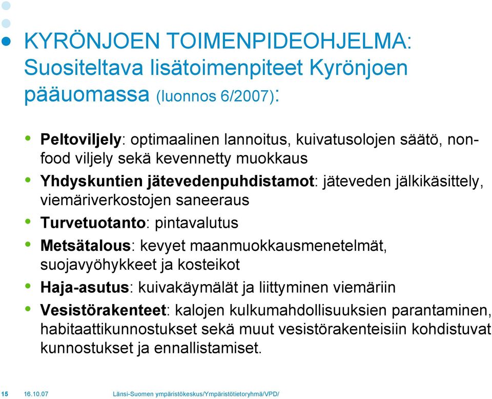 Turvetuotanto: pintavalutus Metsätalous: kevyet maanmuokkausmenetelmät, suojavyöhykkeet ja kosteikot Haja-asutus: kuivakäymälät ja liittyminen