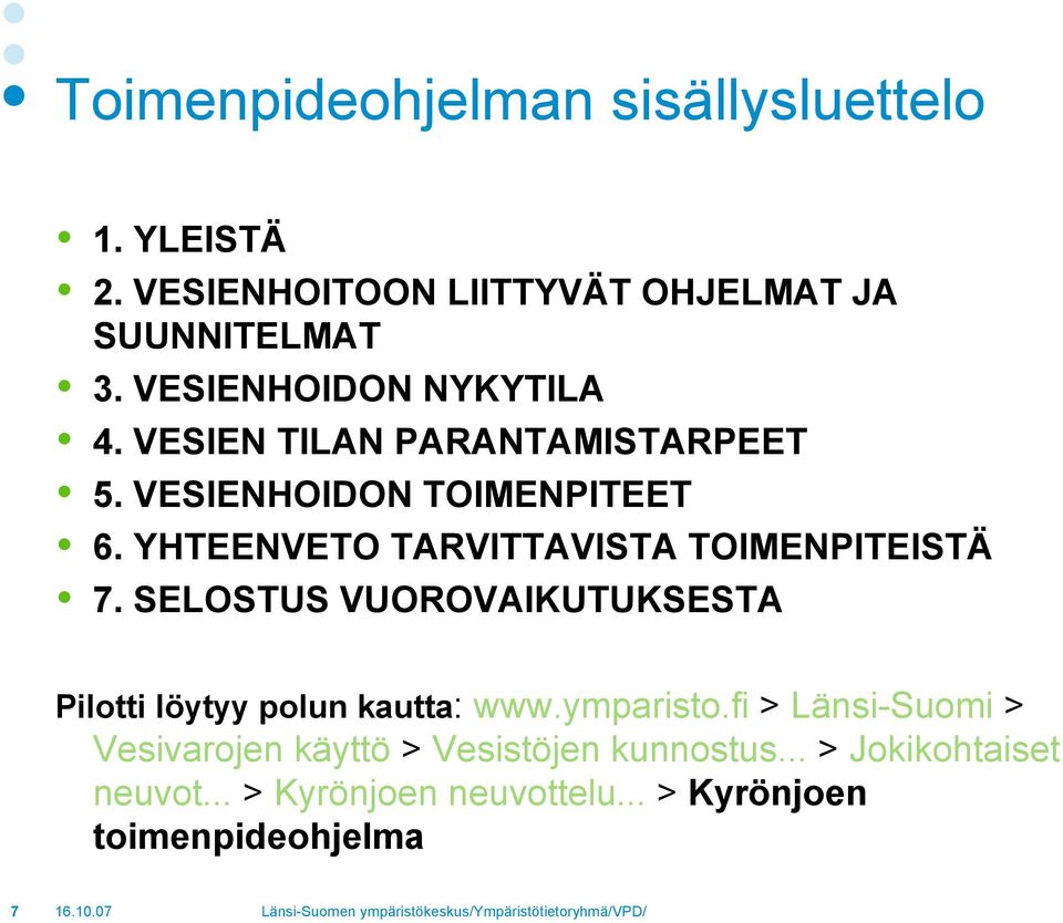 YHTEENVETO TARVITTAVISTA TOIMENPITEISTÄ 7. SELOSTUS VUOROVAIKUTUKSESTA Pilotti löytyy polun kautta: www.