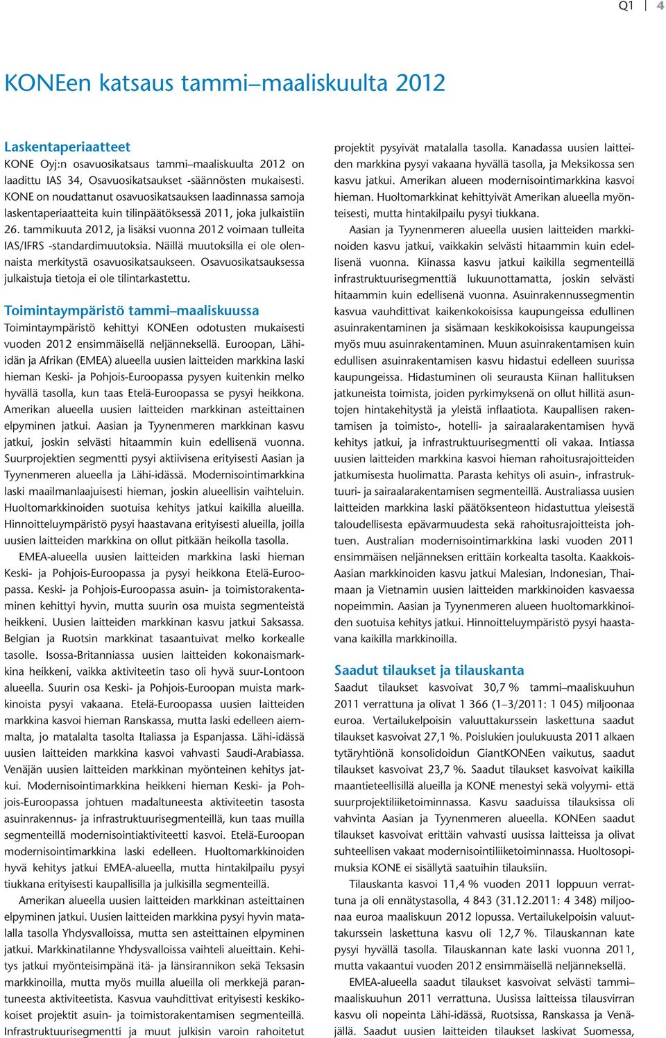 tammikuuta 2012, ja lisäksi vuonna 2012 voimaan tulleita IAS/IFRS -standardimuutoksia. Näillä muutoksilla ei ole olennaista merkitystä osavuosikatsaukseen.