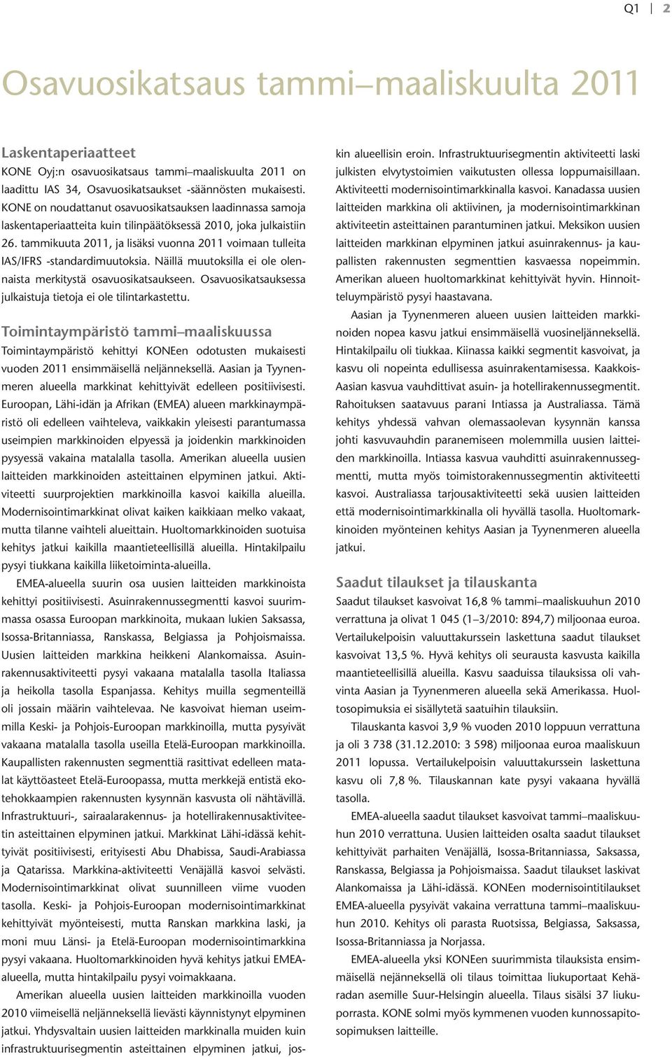 tammikuuta 2011, ja lisäksi vuonna 2011 voimaan tulleita IAS/IFRS -standardimuutoksia. Näillä muutoksilla ei ole olennaista merkitystä osavuosikatsaukseen.