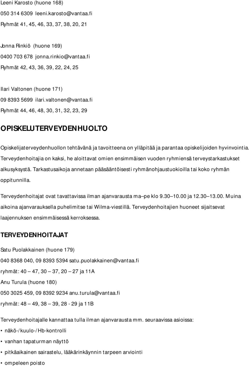 fi Ryhmät 44, 46, 48, 30, 31, 32, 23, 29 OPISKELUTERVEYDENHUOLTO Opiskelijaterveydenhuollon tehtävänä ja tavoitteena on ylläpitää ja parantaa opiskelijoiden hyvinvointia.