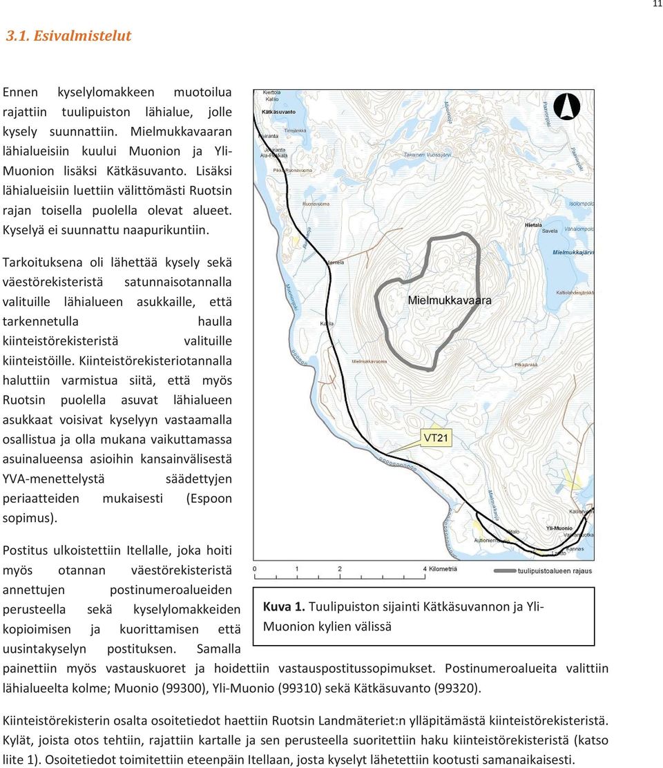 Tarkoituksena oli lähettää kysely sekä väestörekisteristä satunnaisotannalla valituille lähialueen asukkaille, että tarkennetulla haulla kiinteistörekisteristä valituille kiinteistöille.