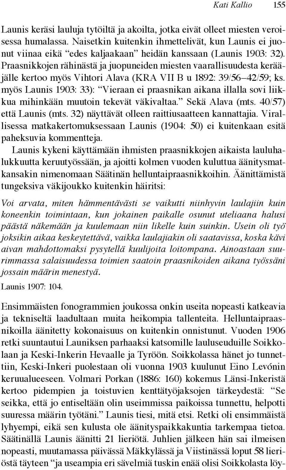 Praasnikkojen rähinästä ja juopuneiden miesten vaarallisuudesta kerääjälle kertoo myös Vihtori Alava (KRA VII B u 1892: 39/56 42/59; ks.