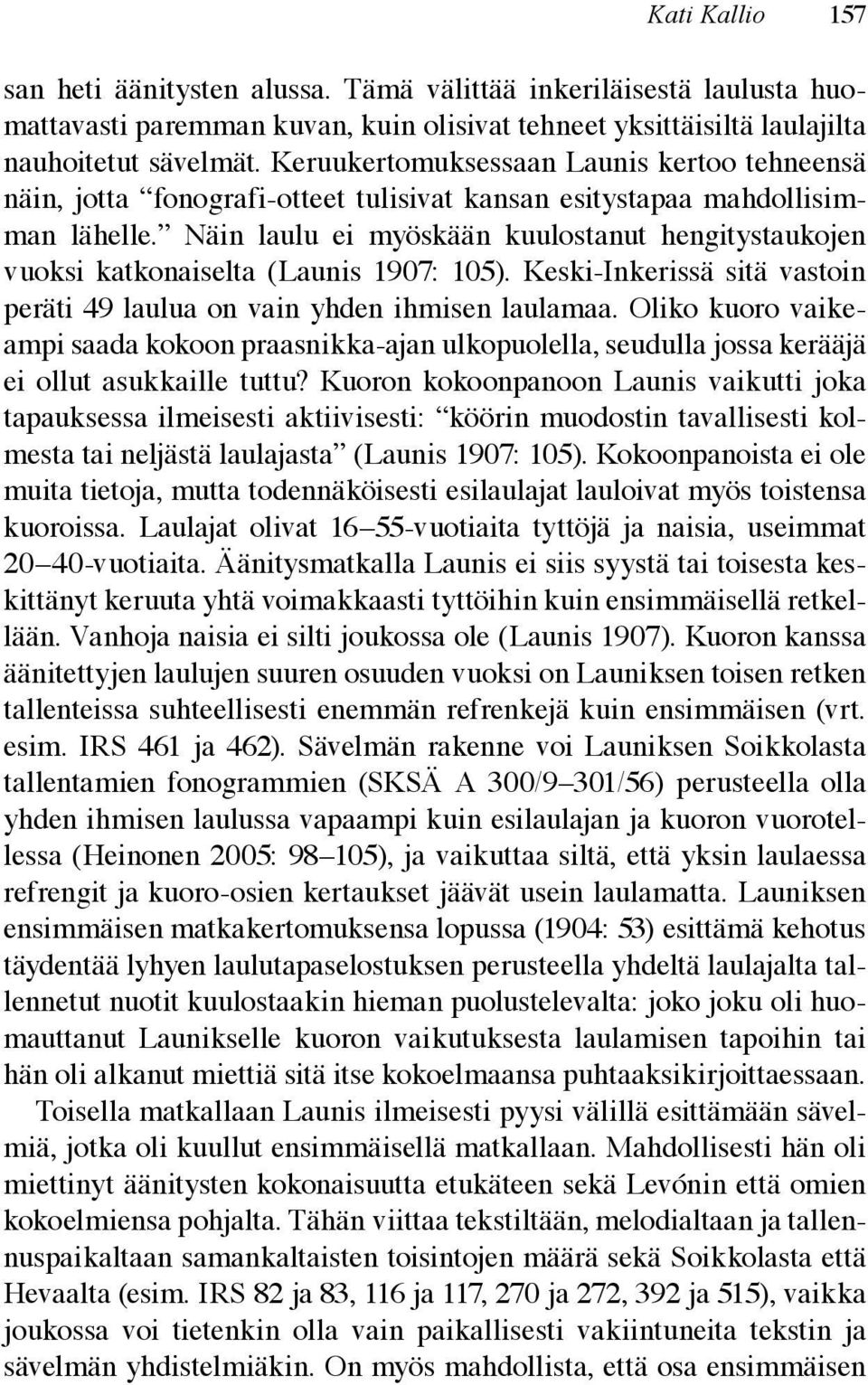 Näin laulu ei myöskään kuulostanut hengitystaukojen vuoksi katkonaiselta (Launis 1907: 105). Keski-Inkerissä sitä vastoin peräti 49 laulua on vain yhden ihmisen laulamaa.