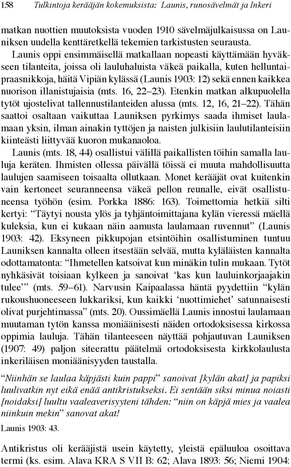 kaikkea nuorison illanistujaisia (mts. 16, 22 23). Etenkin matkan alkupuolella tytöt ujostelivat tallennustilanteiden alussa (mts. 12, 16, 21 22).