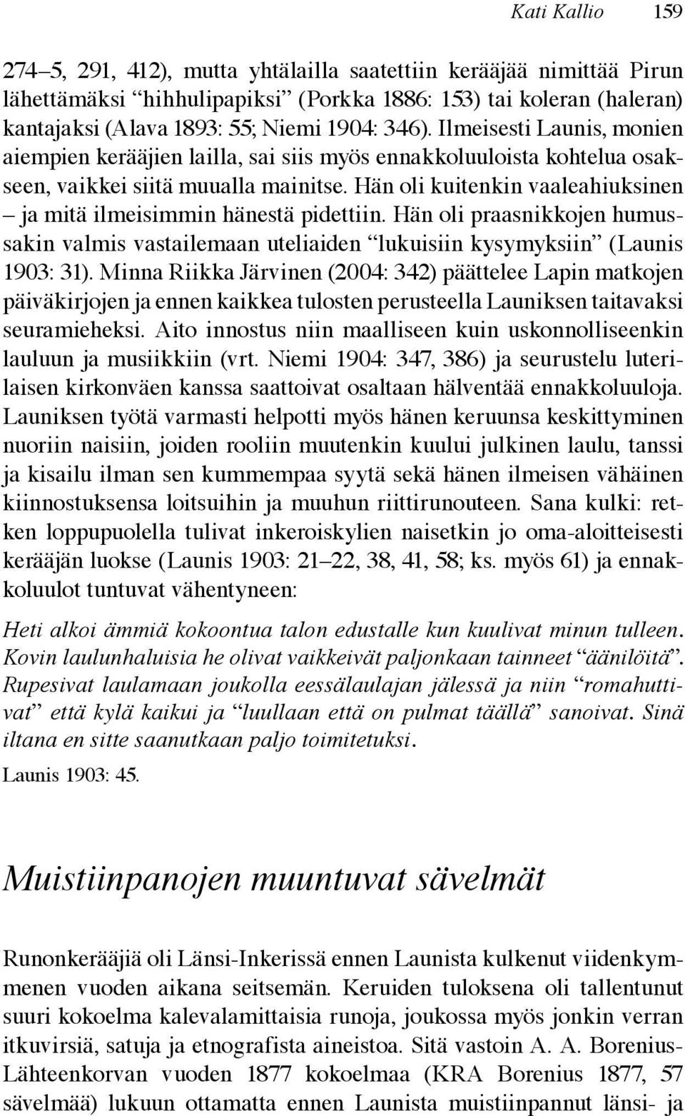 Hän oli kuitenkin vaaleahiuksinen ja mitä ilmeisimmin hänestä pidettiin. Hän oli praasnikkojen humussakin valmis vastailemaan uteliaiden lukuisiin kysymyksiin (Launis 1903: 31).