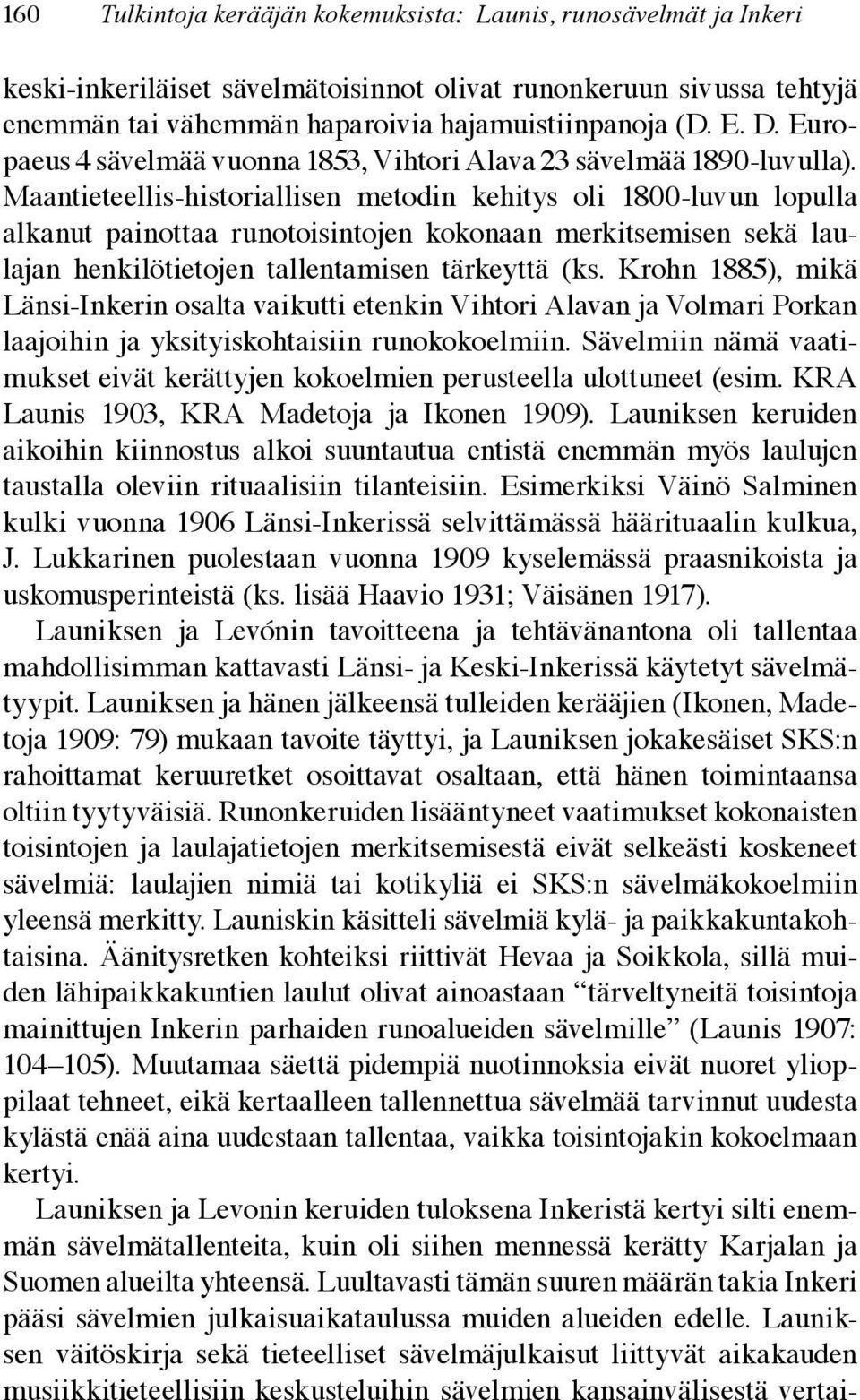 Maantieteellis-historiallisen metodin kehitys oli 1800-luvun lopulla alkanut painottaa runotoisintojen kokonaan merkitsemisen sekä laulajan henkilötietojen tallentamisen tärkeyttä (ks.