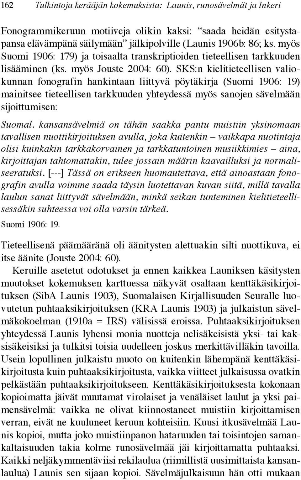 SKS:n kielitieteellisen valiokunnan fonografin hankintaan liittyvä pöytäkirja (Suomi 1906: 19) mainitsee tieteellisen tarkkuuden yhteydessä myös sanojen sävelmään sijoittumisen: Suomal.
