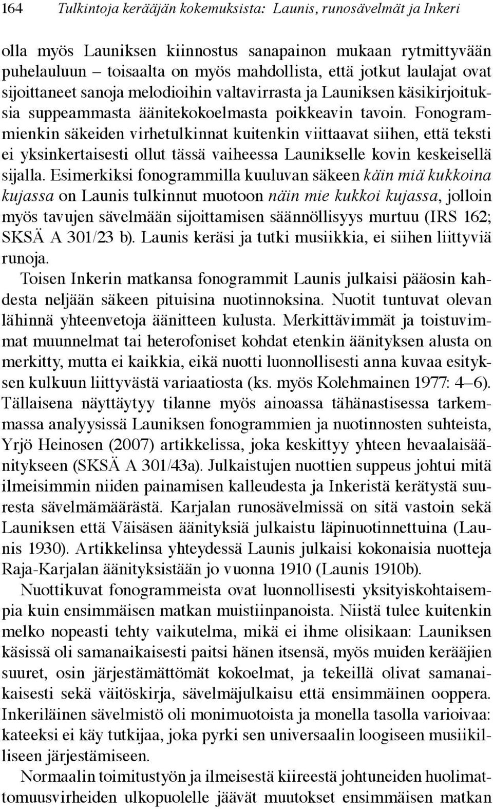 Fonogrammienkin säkeiden virhetulkinnat kuitenkin viittaavat siihen, että teksti ei yksinkertaisesti ollut tässä vaiheessa Launikselle kovin keskeisellä sijalla.