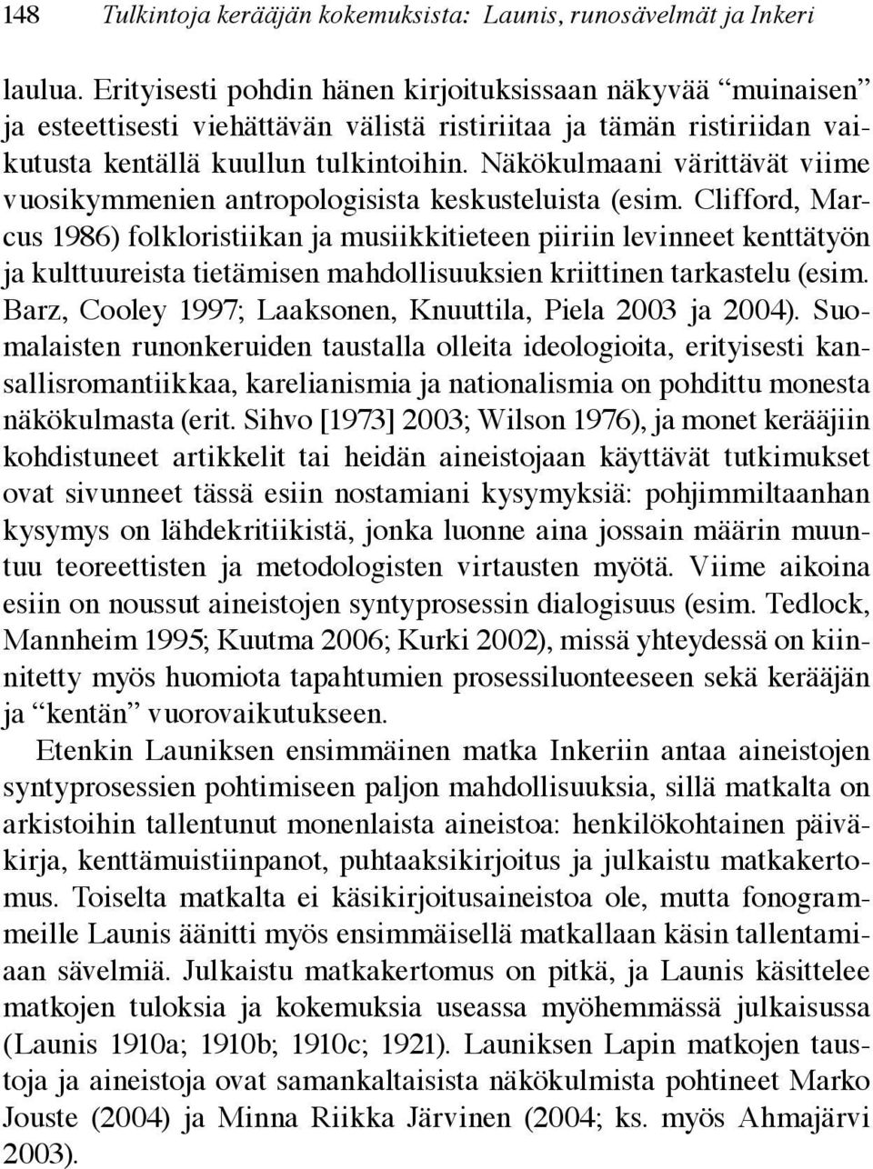 Näkökulmaani värittävät viime vuosikymmenien antropologisista keskusteluista (esim.