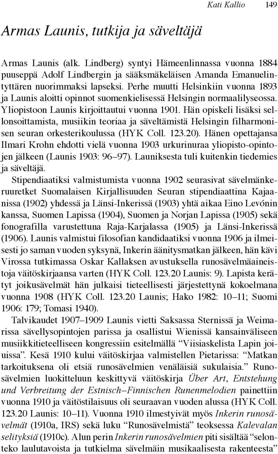 Perhe muutti Helsinkiin vuonna 1893 ja Launis aloitti opinnot suomenkielisessä Helsingin normaalilyseossa. Yliopistoon Launis kirjoittautui vuonna 1901.