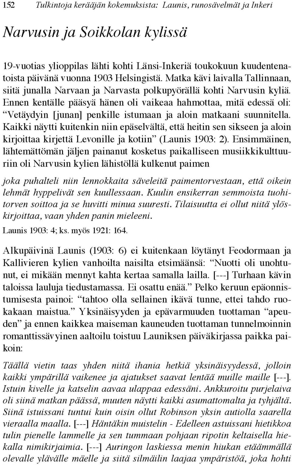 Ennen kentälle pääsyä hänen oli vaikeaa hahmottaa, mitä edessä oli: Vetäydyin [junan] penkille istumaan ja aloin matkaani suunnitella.