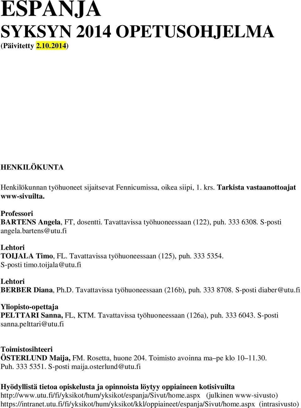 S-posti timo.toijala@utu.fi Lehtori BERBER Diana, Ph.D. Tavattavissa työhuoneessaan (216b), puh. 333 8708. S-posti diaber@utu.fi Yliopisto-opettaja PELTTARI Sanna, FL, KTM.