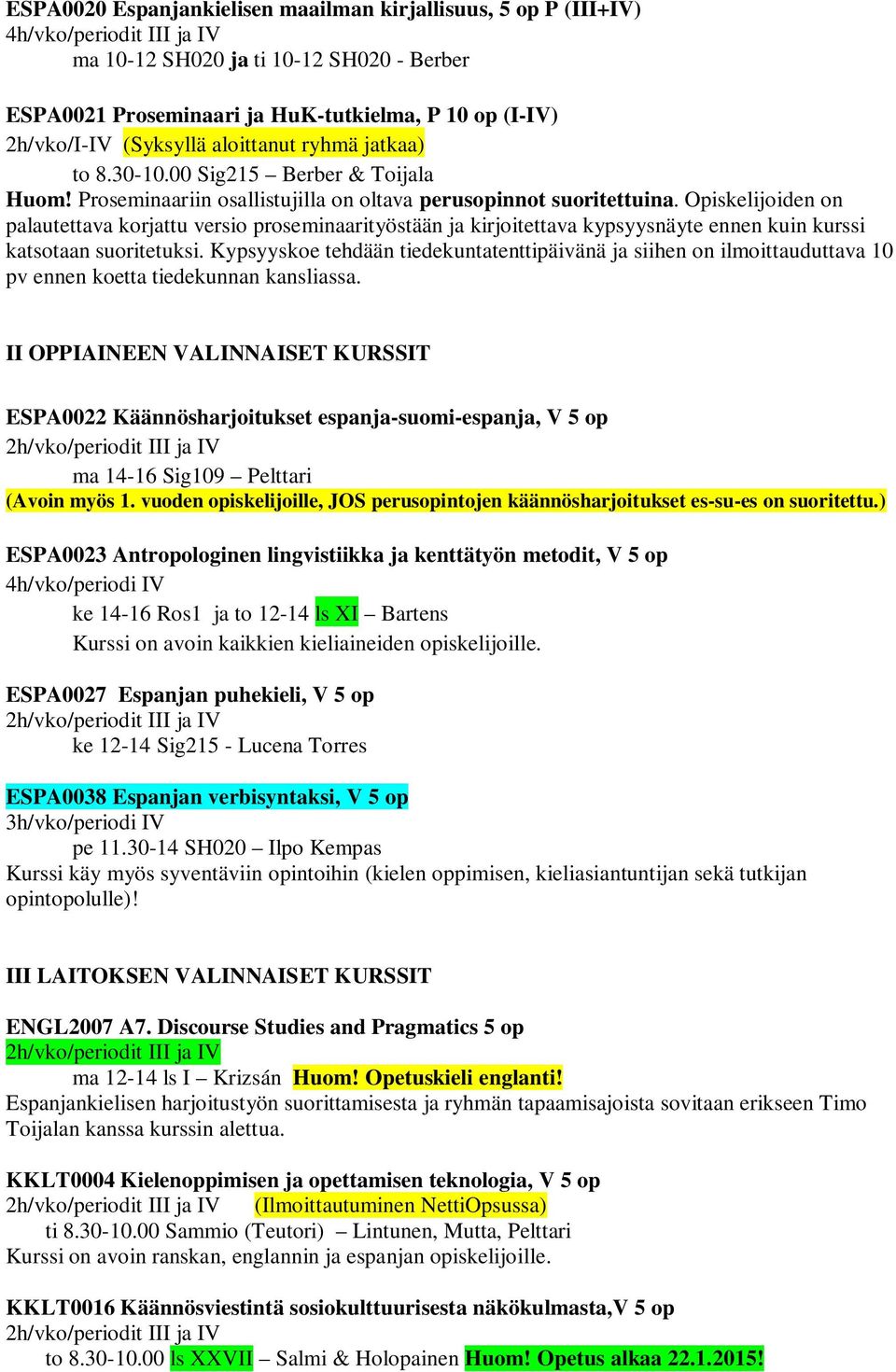 Opiskelijoiden on palautettava korjattu versio proseminaarityöstään ja kirjoitettava kypsyysnäyte ennen kuin kurssi katsotaan suoritetuksi.