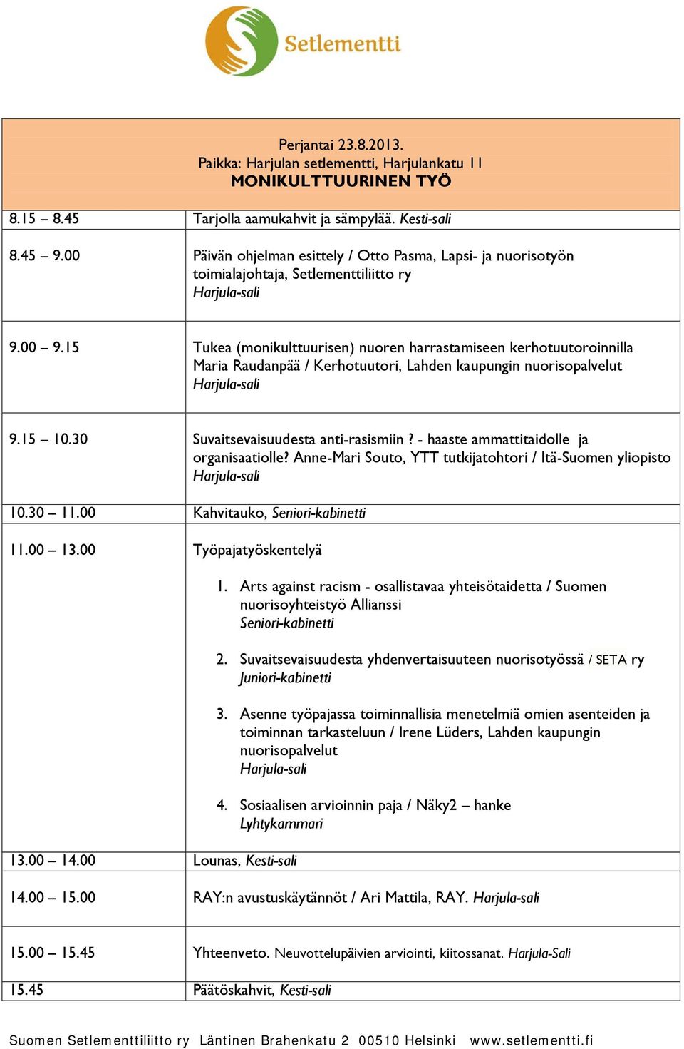 15 Tukea (monikulttuurisen) nuoren harrastamiseen kerhotuutoroinnilla Maria Raudanpää / Kerhotuutori, Lahden kaupungin nuorisopalvelut 9.15 10.30 Suvaitsevaisuudesta anti-rasismiin?