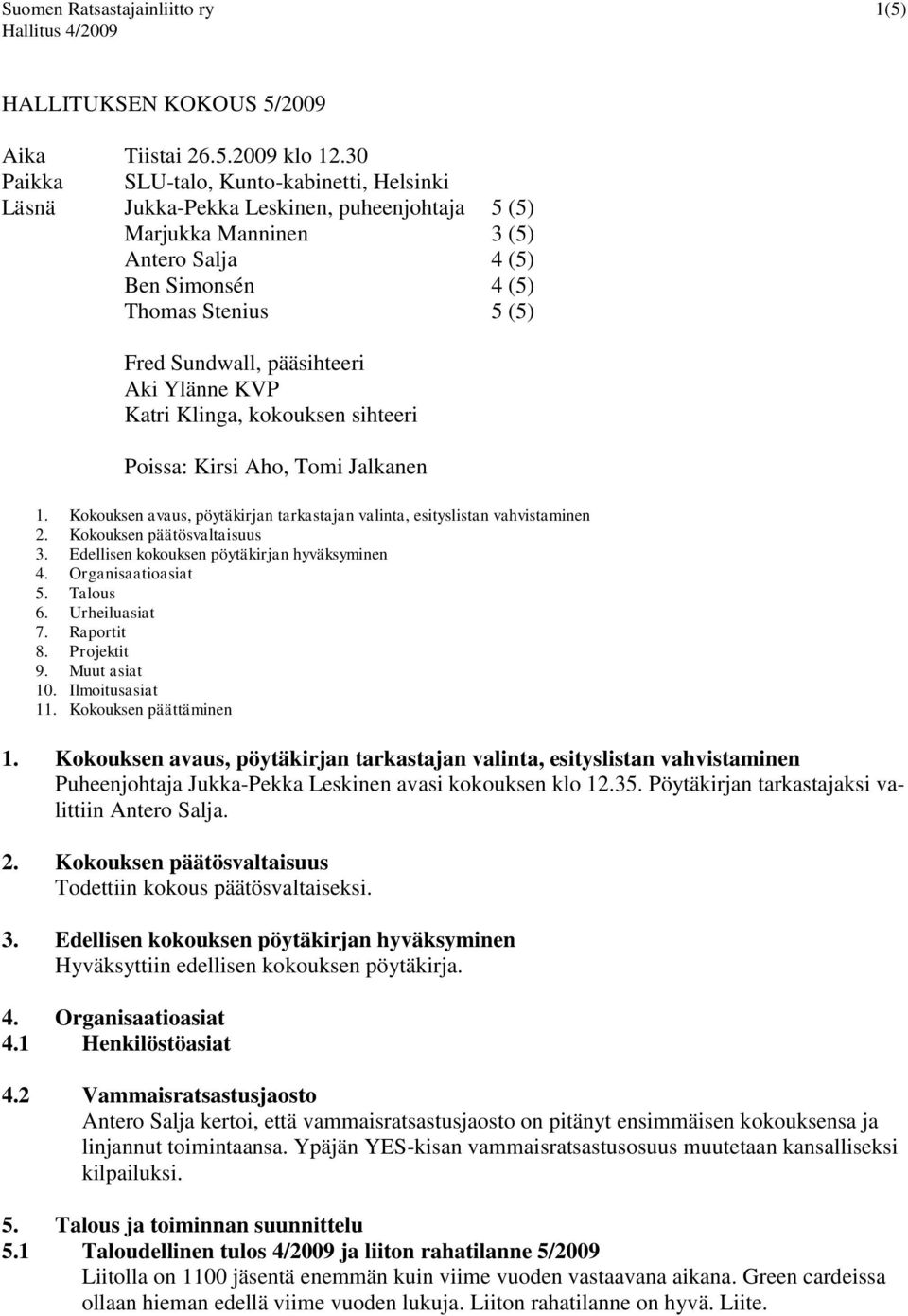 pääsihteeri Aki Ylänne KVP Katri Klinga, kokouksen sihteeri Poissa: Kirsi Aho, Tomi Jalkanen 1. Kokouksen avaus, pöytäkirjan tarkastajan valinta, esityslistan vahvistaminen 2.