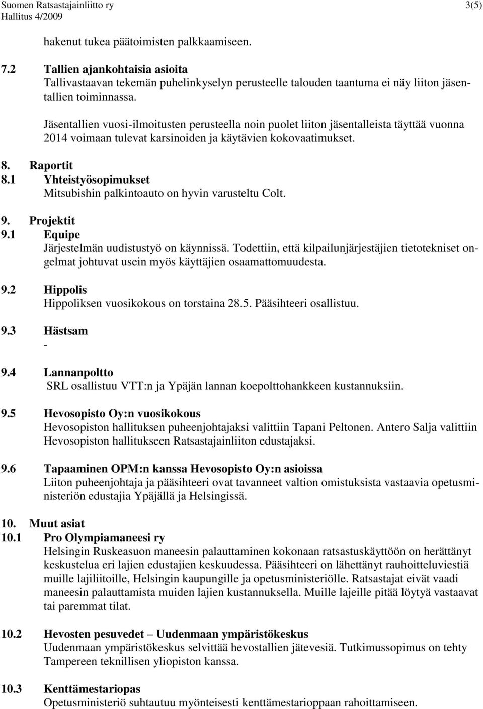 Jäsentallien vuosi-ilmoitusten perusteella noin puolet liiton jäsentalleista täyttää vuonna 2014 voimaan tulevat karsinoiden ja käytävien kokovaatimukset. 8. Raportit 8.