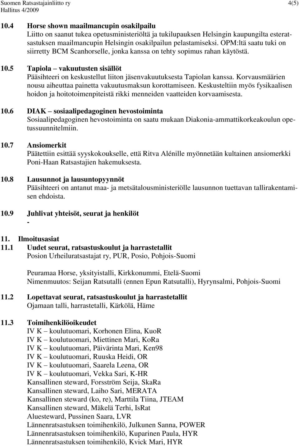 OPM:ltä saatu tuki on siirretty BCM Scanhorselle, jonka kanssa on tehty sopimus rahan käytöstä. 10.5 Tapiola vakuutusten sisällöt Pääsihteeri on keskustellut liiton jäsenvakuutuksesta Tapiolan kanssa.