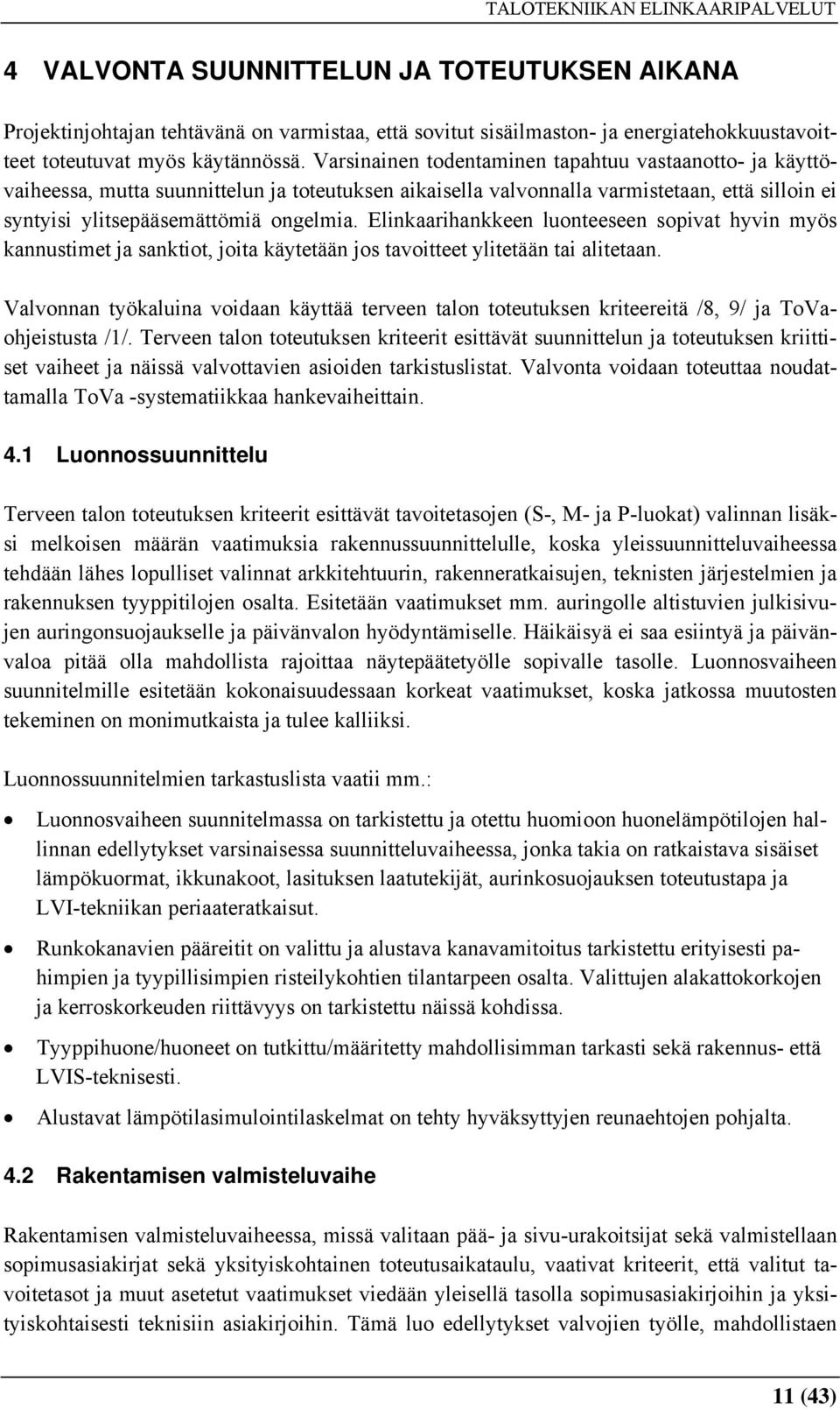 Elinkaarihankkeen luonteeseen sopivat hyvin myös kannustimet ja sanktiot, joita käytetään jos tavoitteet ylitetään tai alitetaan.